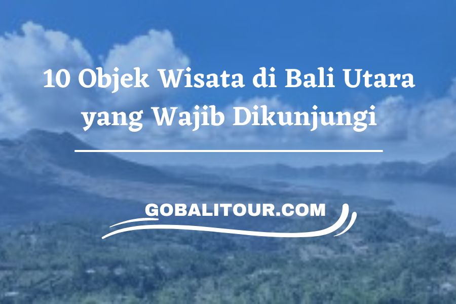 10 Objek Wisata di Bali Utara yang Wajib Dikunjungi